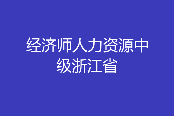 经济师人力资源中级浙江省