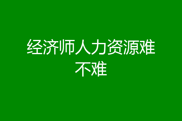 经济师人力资源难不难