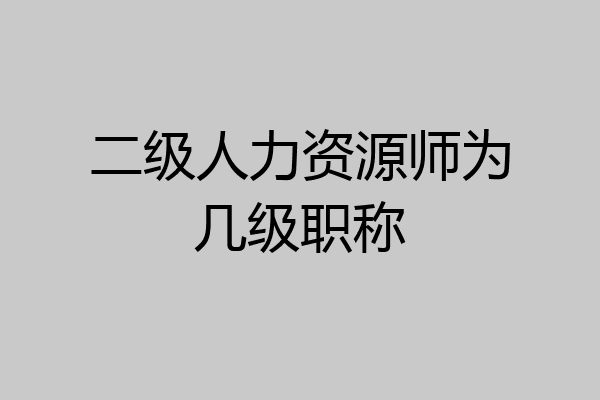 二级人力资源师为几级职称