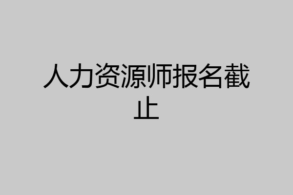 人力资源师报名截止