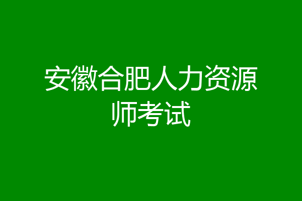 安徽合肥人力资源师考试
