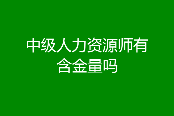 中级人力资源师有含金量吗