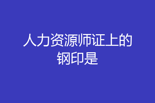 人力资源师证上的钢印是