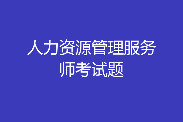 人力资源管理服务师考试题