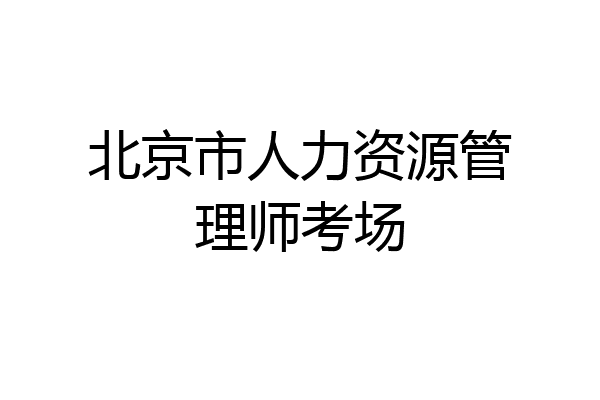 北京市人力资源管理师考场