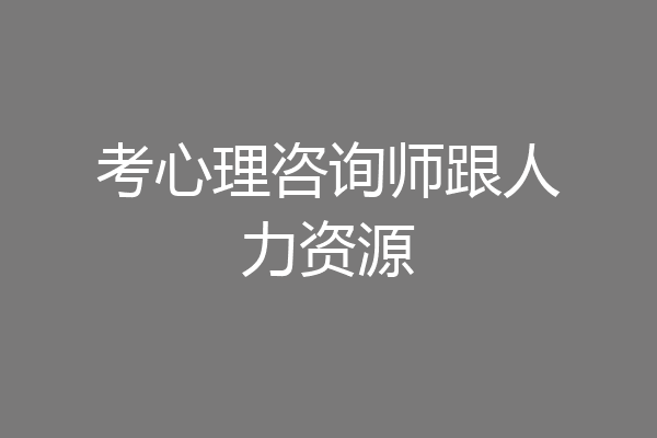 考心理咨询师跟人力资源