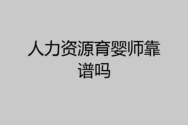 人力资源育婴师靠谱吗