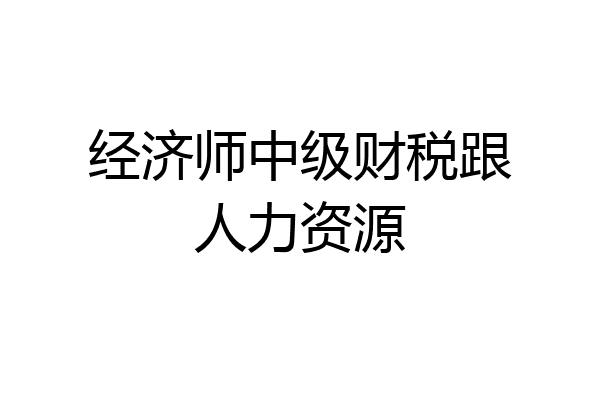 经济师中级财税跟人力资源