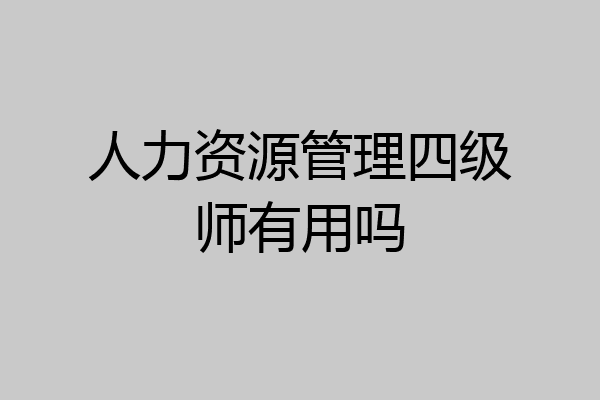 人力资源管理四级师有用吗