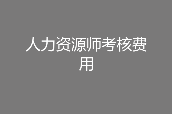 人力资源师考核费用