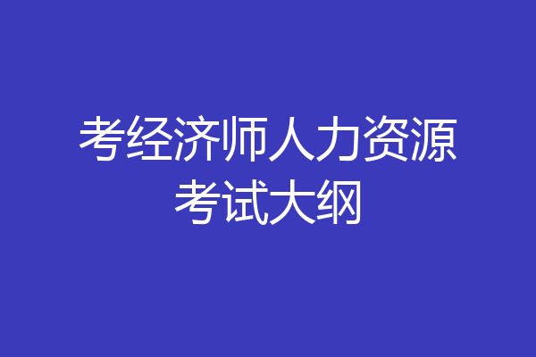 考经济师人力资源考试大纲