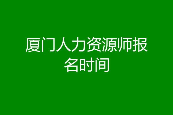 厦门人力资源师报名时间