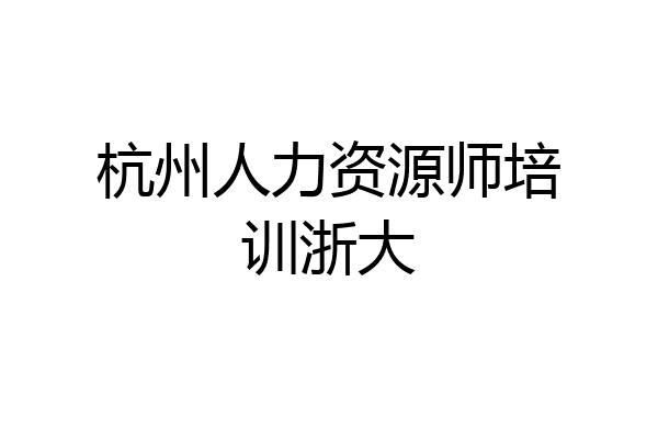 杭州人力资源师培训浙大