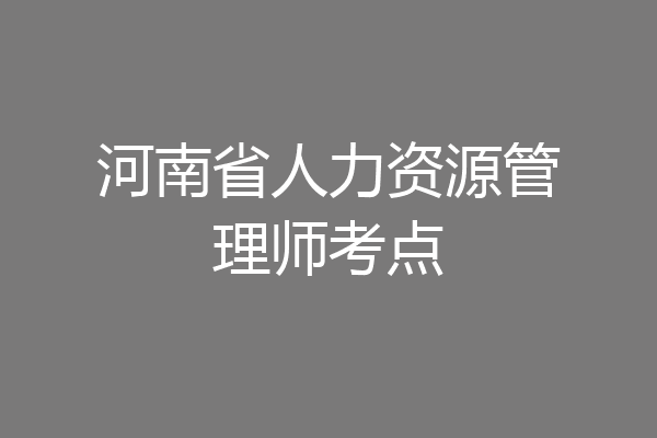 河南省人力资源管理师考点