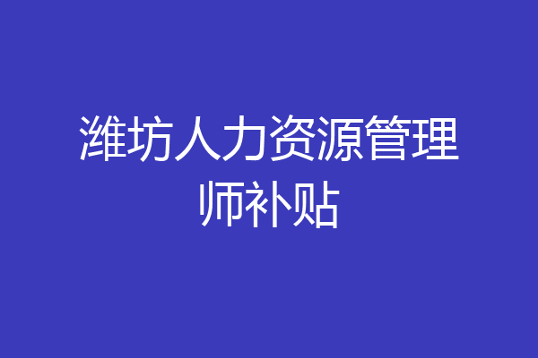 潍坊人力资源管理师补贴