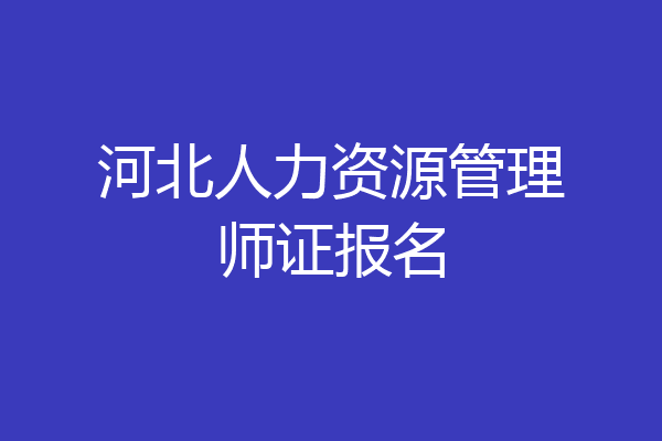 河北人力资源管理师证报名