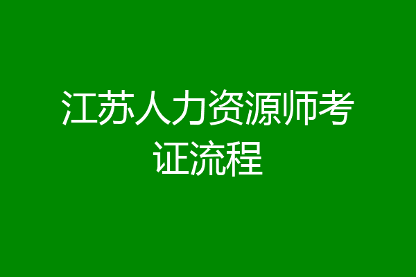 江苏人力资源师考证流程