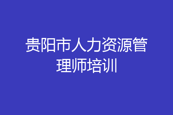贵阳市人力资源管理师培训