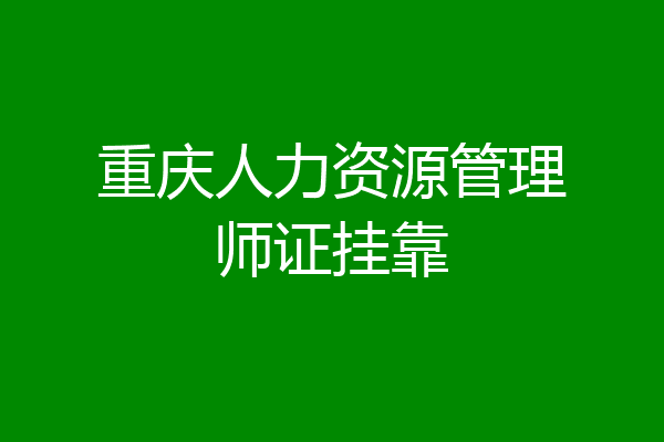 重庆人力资源管理师证挂靠