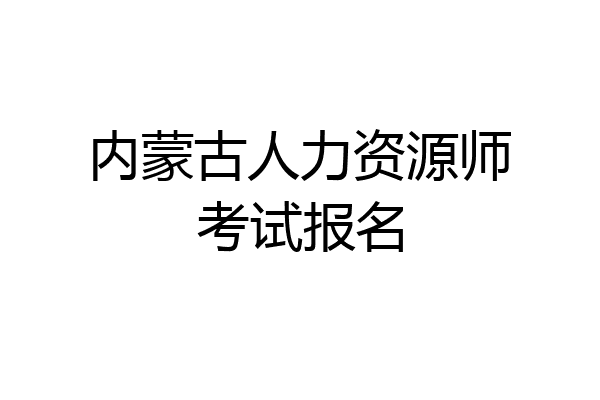 内蒙古人力资源师考试报名