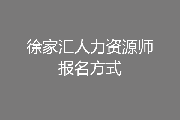 徐家汇人力资源师报名方式