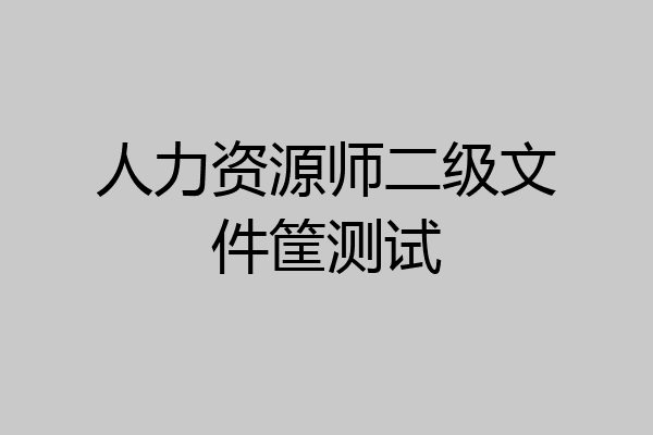 人力资源师二级文件筐测试