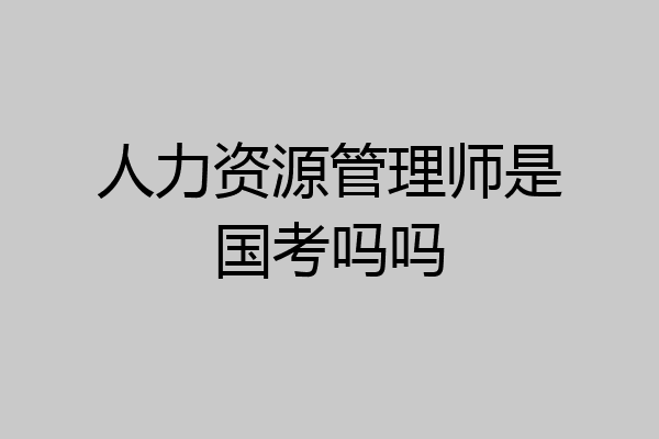 人力资源管理师是国考吗吗