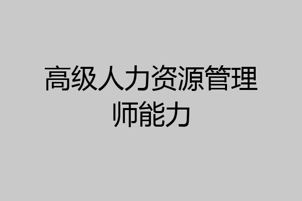 高级人力资源管理师能力