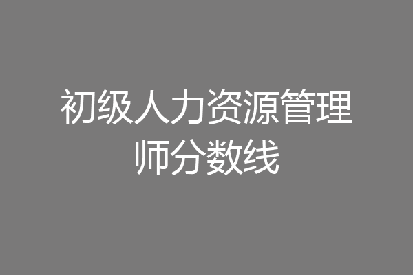 初级人力资源管理师分数线
