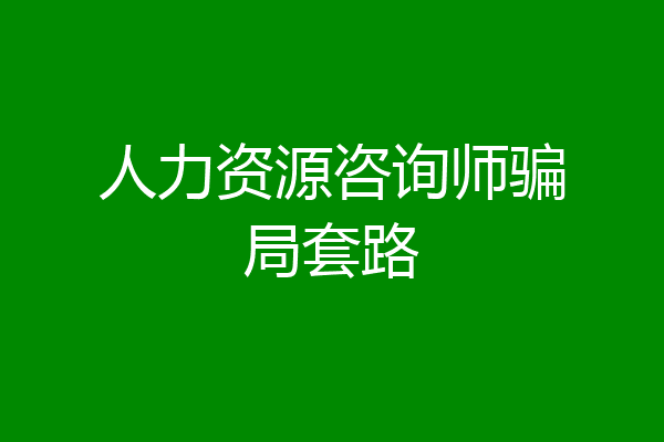 人力资源咨询师骗局套路