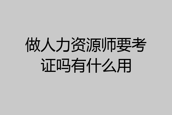 做人力资源师要考证吗有什么用