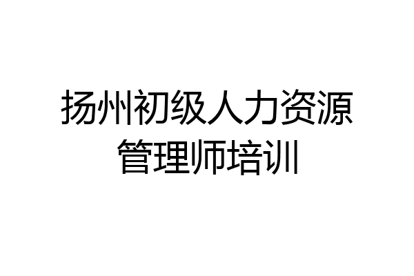 扬州初级人力资源管理师培训