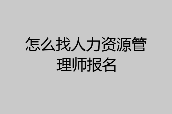怎么找人力资源管理师报名