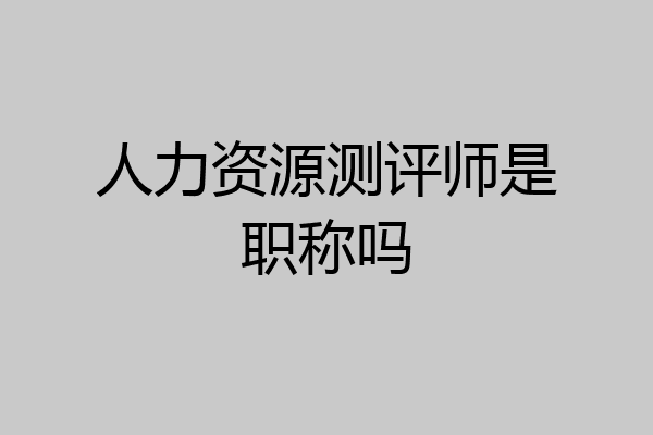 人力资源测评师是职称吗