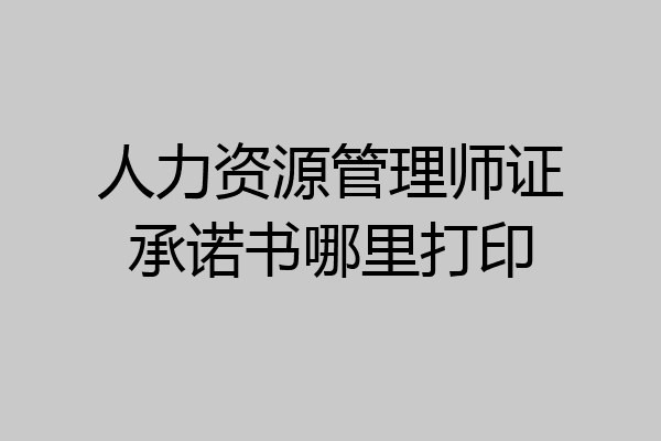 人力资源管理师证承诺书哪里打印
