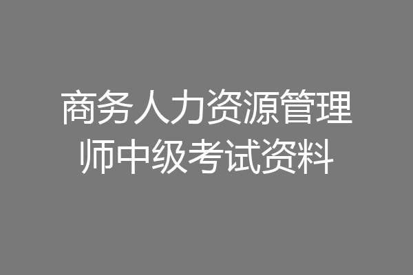 商务人力资源管理师中级考试资料