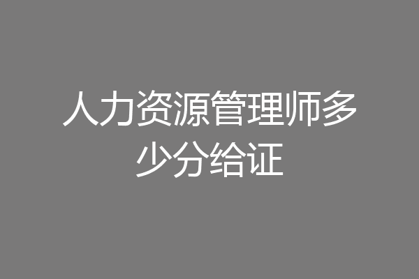 人力资源管理师多少分给证