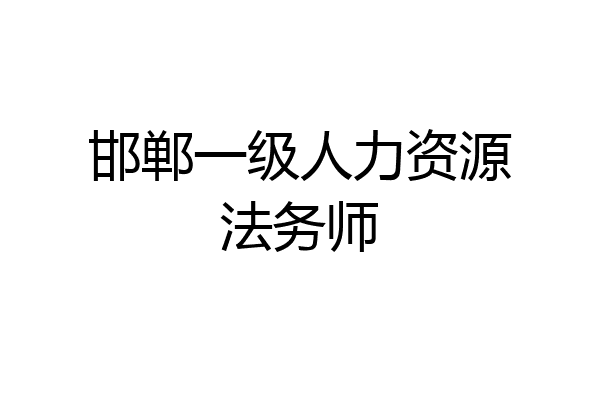 邯郸一级人力资源法务师