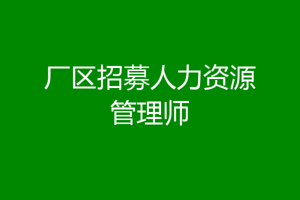 厂区招募人力资源管理师