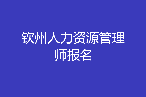 钦州人力资源管理师报名
