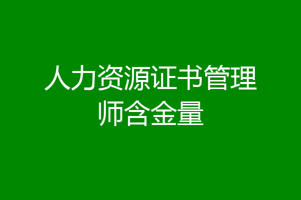 人力资源证书管理师含金量