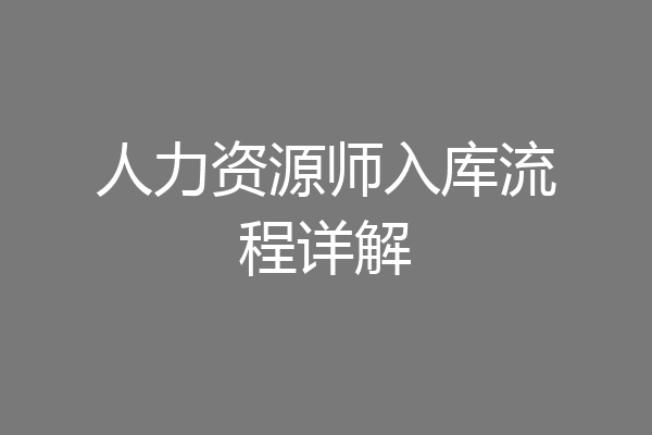 人力资源师入库流程详解