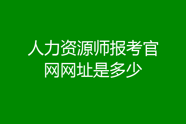 人力资源师报考官网网址是多少