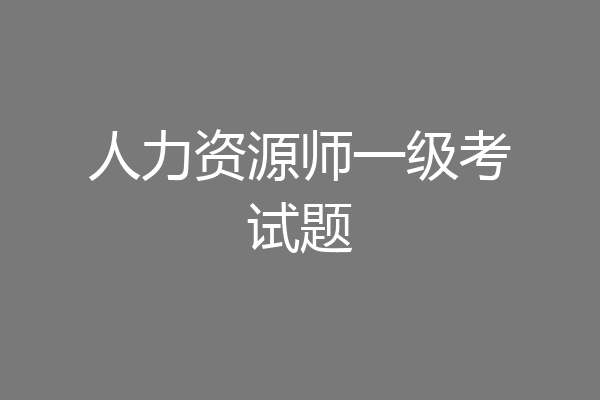 人力资源师一级考试题