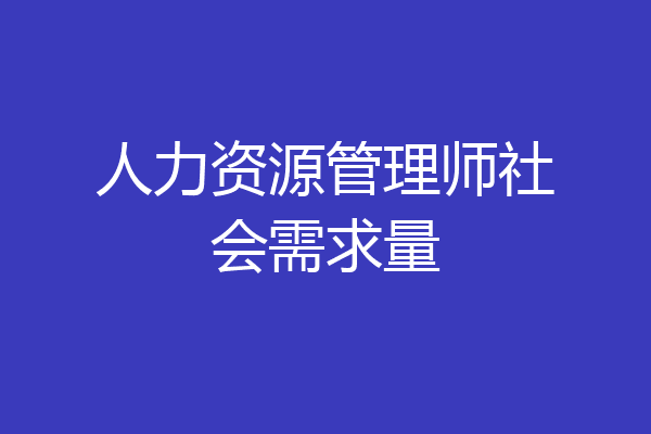 人力资源管理师社会需求量