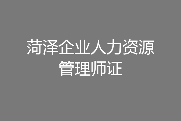 菏泽企业人力资源管理师证