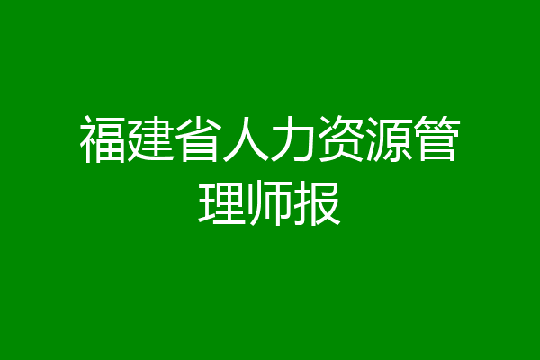 福建省人力资源管理师报