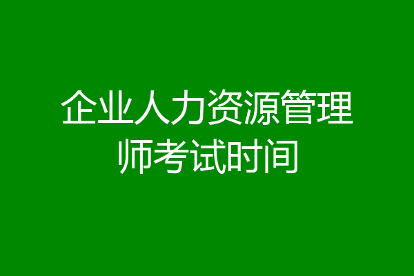 企业人力资源管理师考试时间