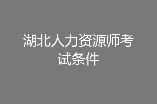 湖北人力资源师考试条件