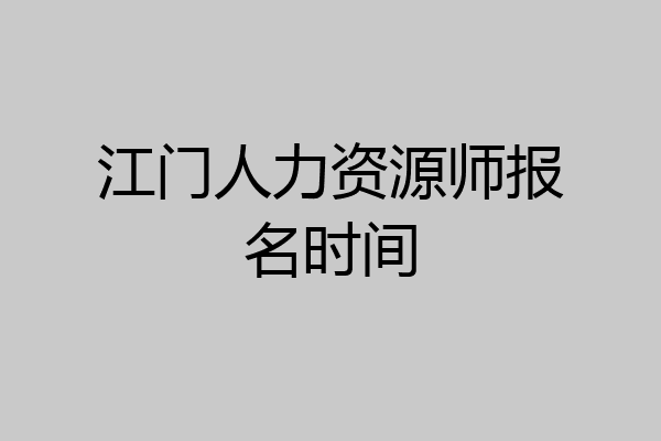 江门人力资源师报名时间